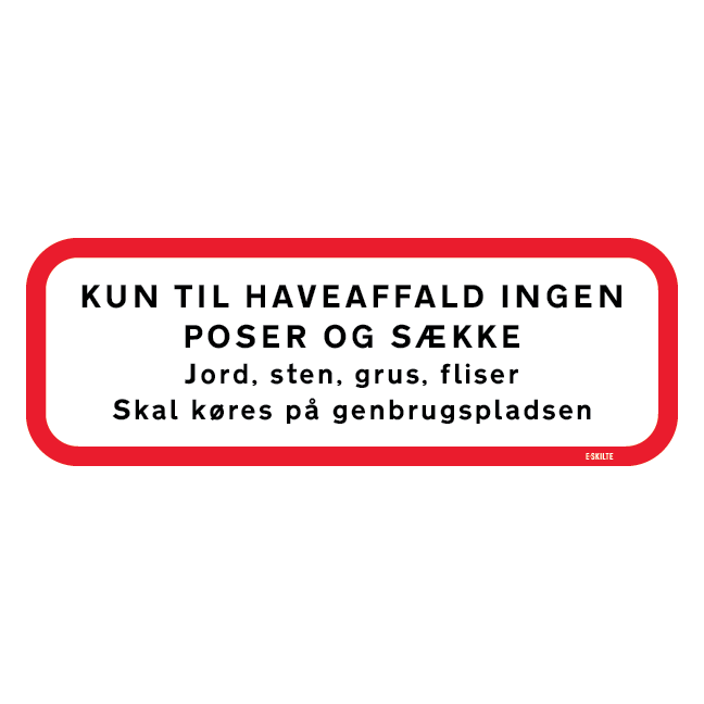 Kun til haveaffald ingen poser & Sække Jord sten grus og fliser skal køres på genbrugspladsen. Affaldsskilt